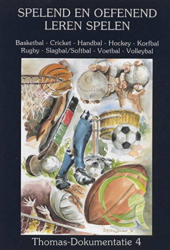 Spelend en oefenend leren spelen: basketbal, cricket, handbal, hockey, korfbal, rugby, slagbal/softbal, voetbal, volleybal book