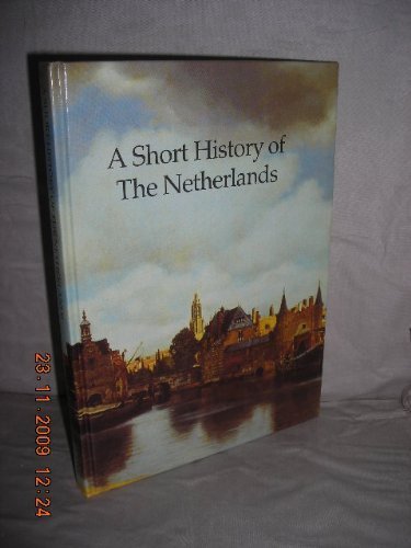 Short History of the Netherlands: From Prehistory to the Present Day Politics & History