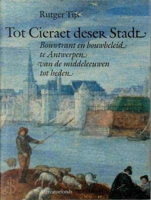 Tot cieraet deser stadt: bouwtrant en bouwbeleid te Antwerpen van de middeleeuwen tot heden : een cultuurhistorische studie over de bouwtrant en de ... te Antwerpen van de 13de tot de 20ste eeuw book