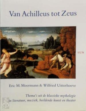 Van Achilleus tot Zeus: thema's uit de klassieke mythologie in literatuur, muziek, beeldende kunst en theater Books