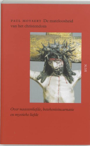 De mateloosheid van het christendom: over naastenliefde, betekenisincarnatie en mystieke liefde Books