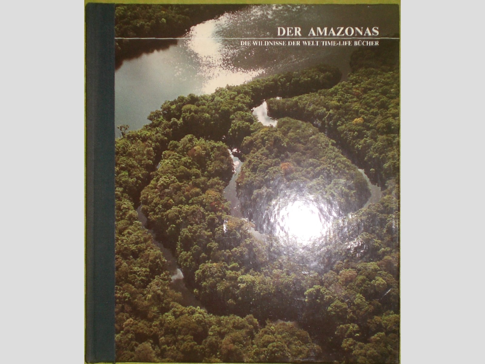 Der Amazonas. (Time-Life-Bücher: Die Wildnisse der Welt) Travel