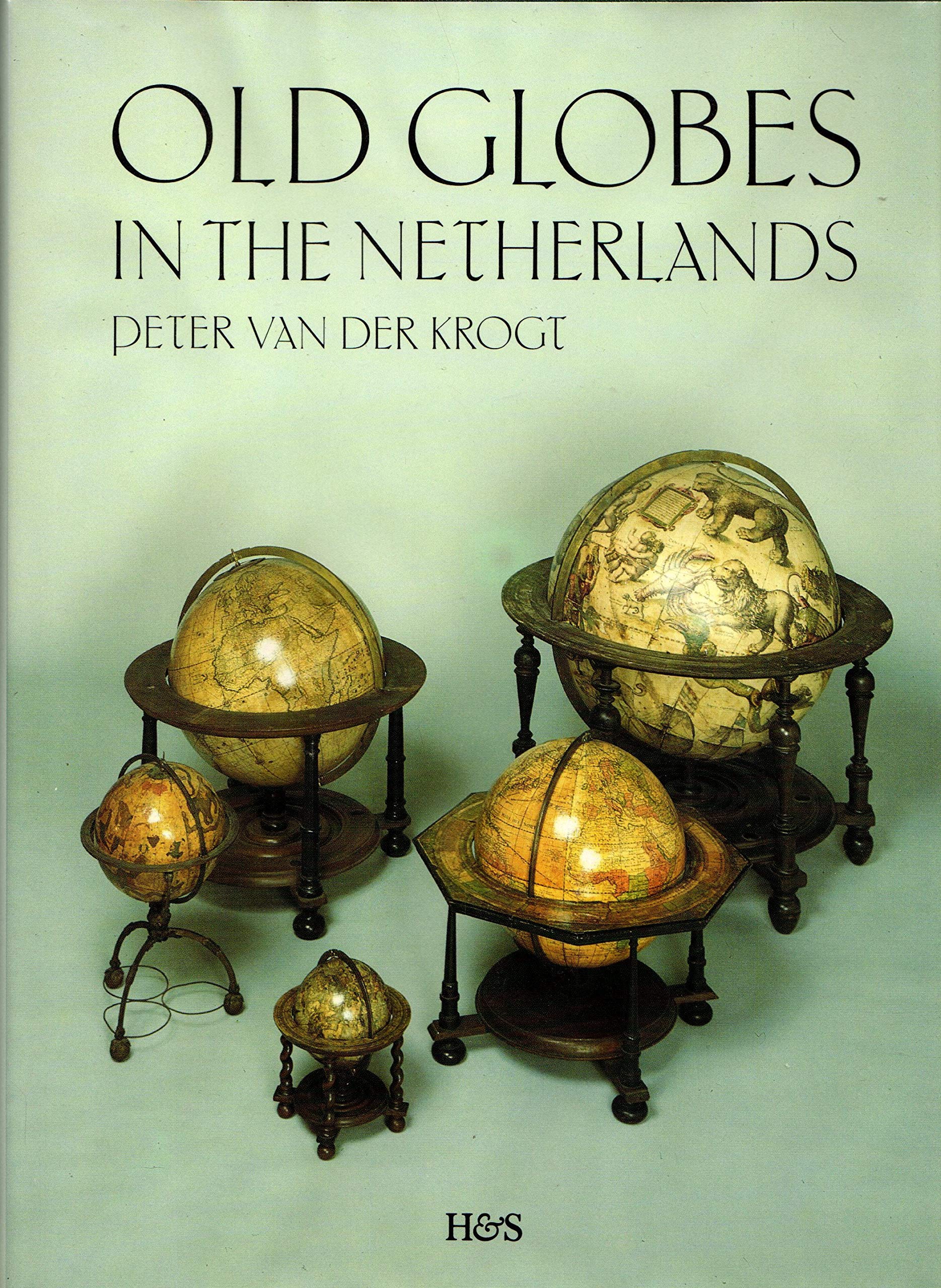 Old Globes in the Netherlands: A Catalogue of Terrestrial and Celestial Globes Made Prior to 1850 and Preserved in Dutch Collections Geology & Geography
