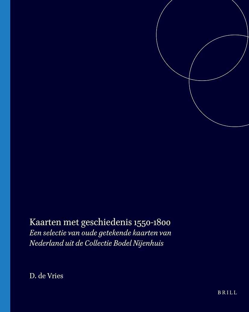 Kaarten Met Geschiedenis, 1550-1800: Een Selectie Van Oude Getekende Kaarten Van Nederland Uit de Collectie Bodel Nijenhuis Politics & History