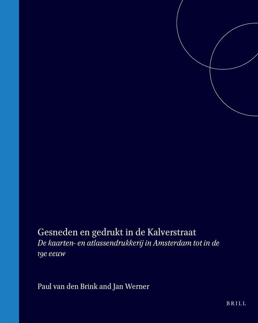 Gesneden En Gedrukt in De Kalverstraat: De Kaarten- En Atlassendrukkerij in Amsterdam Tot in De 19e Eeuw Natural Sciences