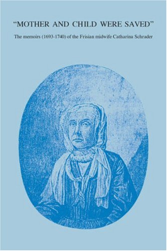 Mother and Child Were Saved: The Memoirs (1693-1740) of the Frisian Midwife Catharina Schrader Medicine