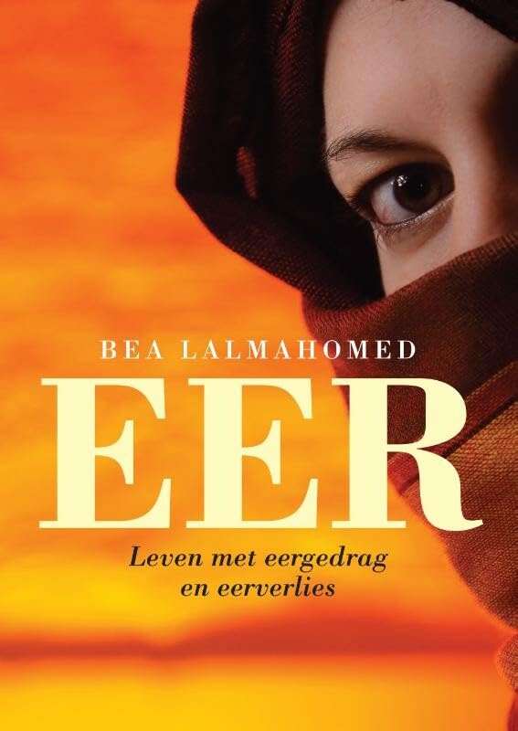 Eer: leven met eergedrag en eerverlies : exploratief onderzoek naar de invloed van eergedrag en eerverlies in het leven van seksueel, lichamelijk en ... islamitische meisjes en vrouwen in Nederland book