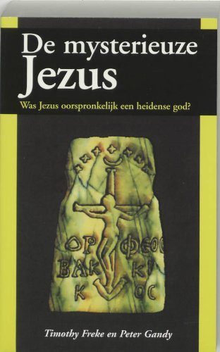 De mysterieuze Jezus: was Jezus oorspronkelijk een heidense god ? book
