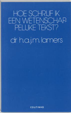 Hoe schrijf ik een wetenschappelijke tekst?: een handleiding om scripties, onderzoeksverslagen, dissertaties en literatuurrapporten te schrijven book