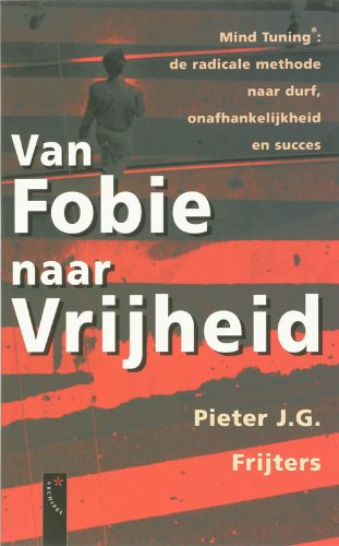 Van fobie naar vrijheid: mind tuning. De radicale methode naar durf, onafhankelijkheid en succes Religion & Esotericism
