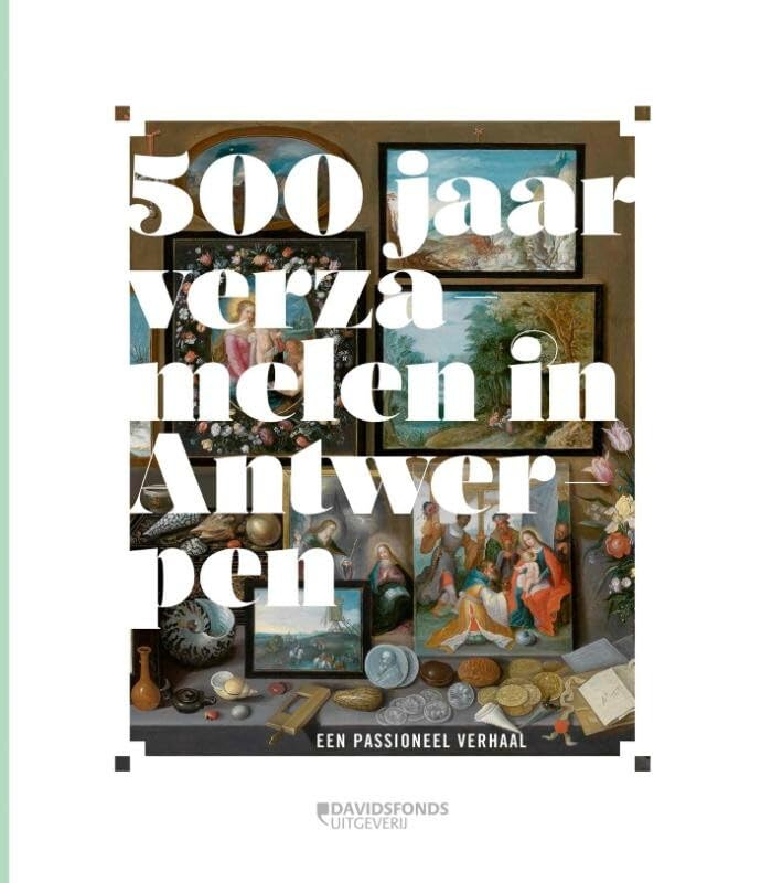 500 jaar verzamelen in Antwerpen: een passioneel verhaal book