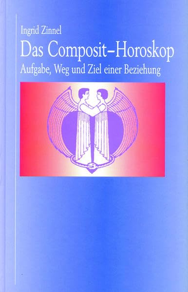 Das Composit-Horoskop: Aufgabe, Weg und Ziel einer Beziehung Partnership & Love