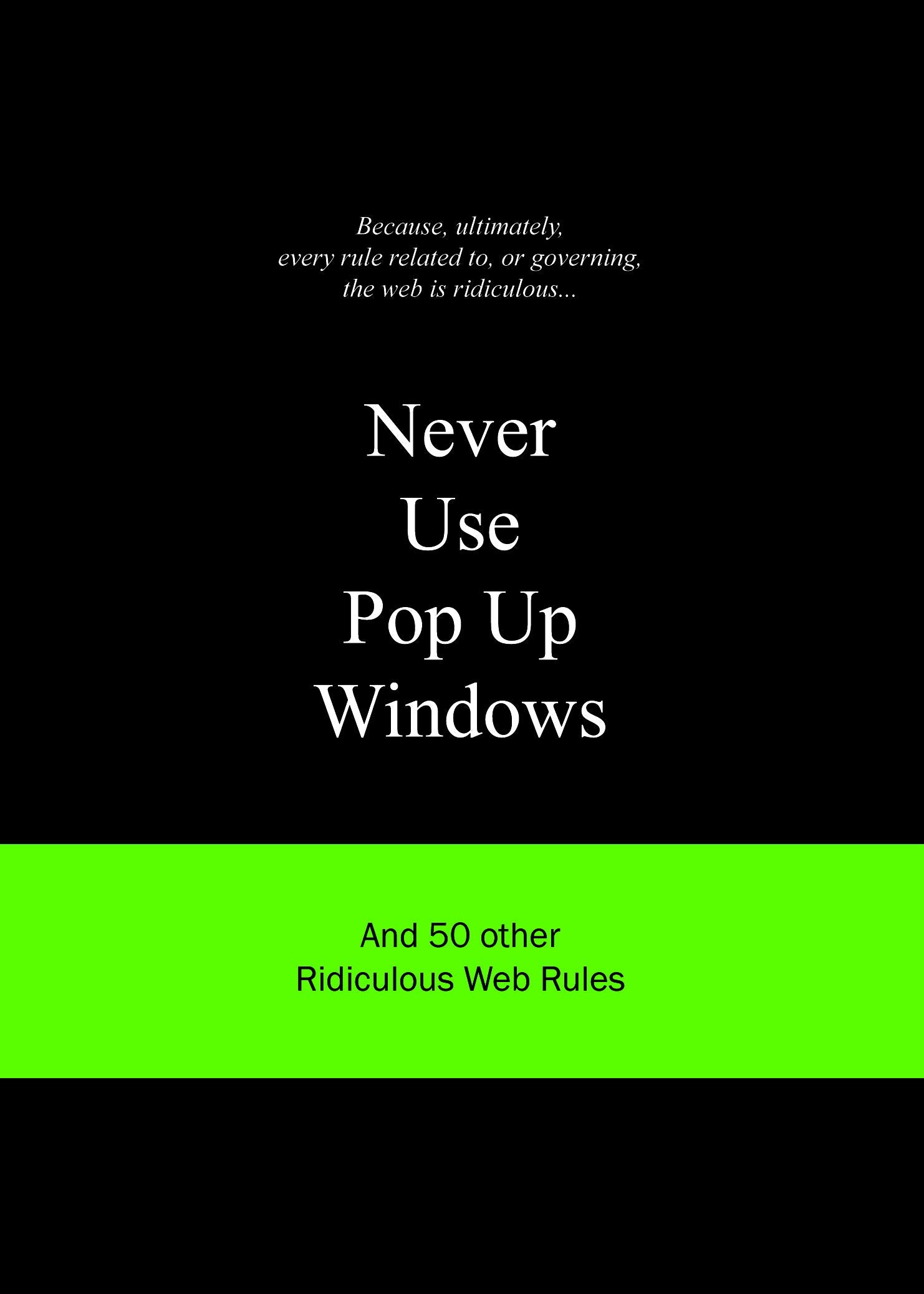Never Use Pop Up Windows : And 50 Other Ridiculous Web Rules Essays & Short Stories