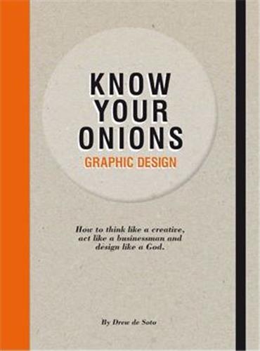 Know Your Onions : Graphic Design : How to Think Like a Creative, Act Like a Businessman and Design Like a God Computer Science