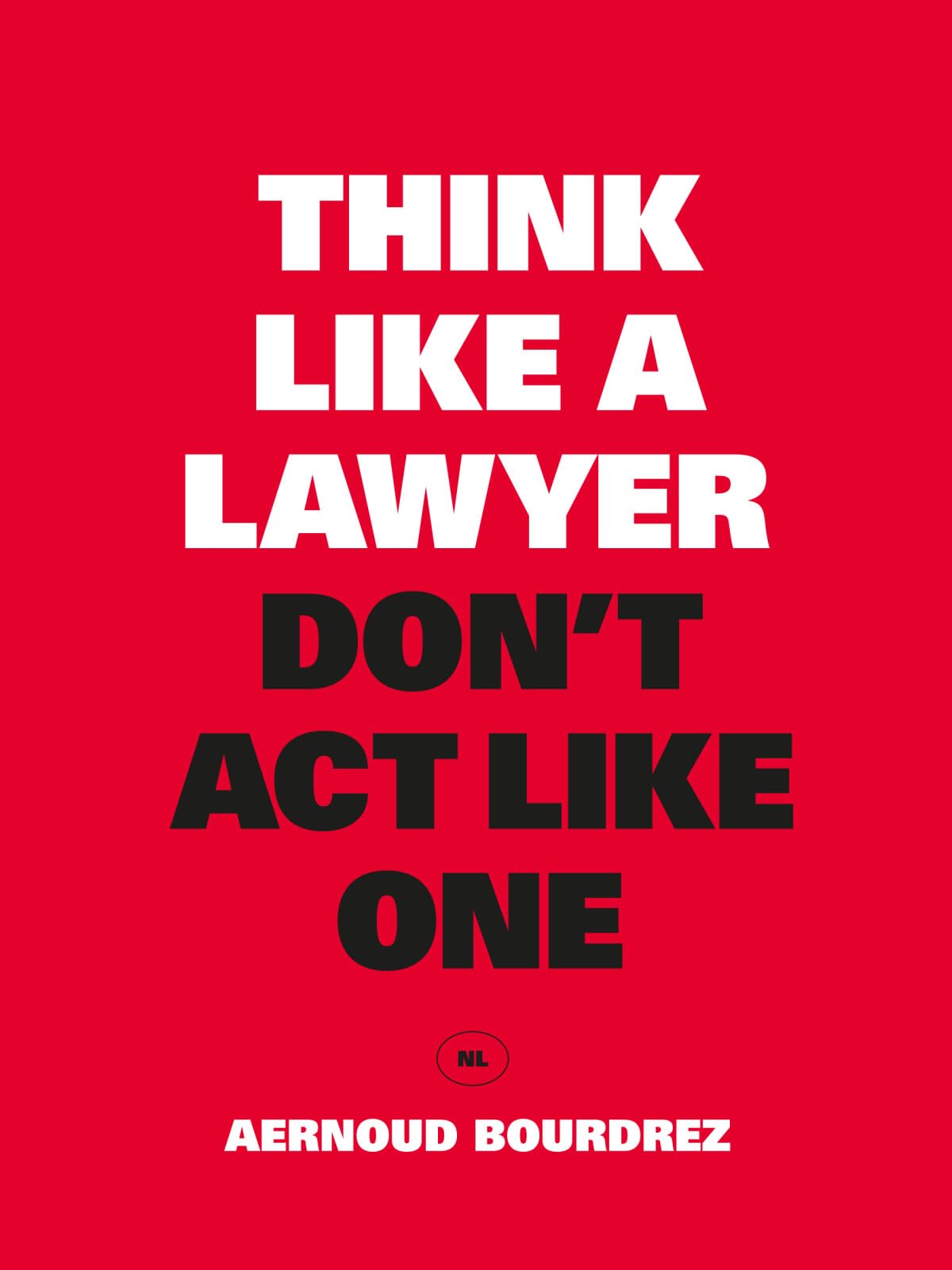 Think like a lawyer don t act like one: de fundamentele lessen voor de slimme onderhandelaar: De fundamentele lessen voor de slimme onderhandelaar (NL) Law