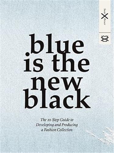 Blue is the New Black : The 10 Step Guide to Developing and Producing a Fashion Collection Business, Finance & Career
