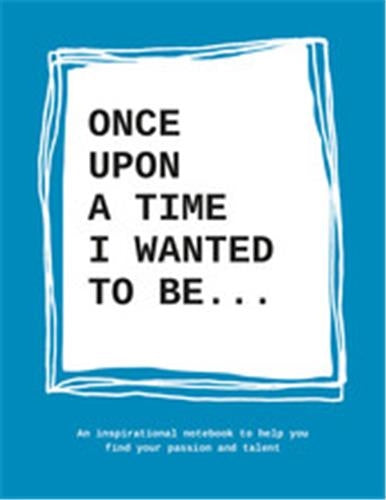 Once upon a time I wanted to be : An inspirational notebook to help you find your passion and talent Business, Finance & Career