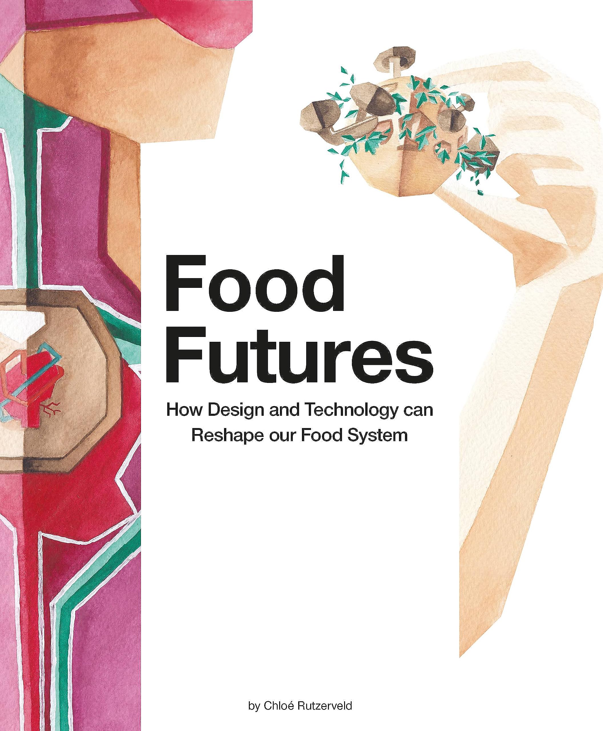 Food Futures : How Design and Technology can Shape our Food System book