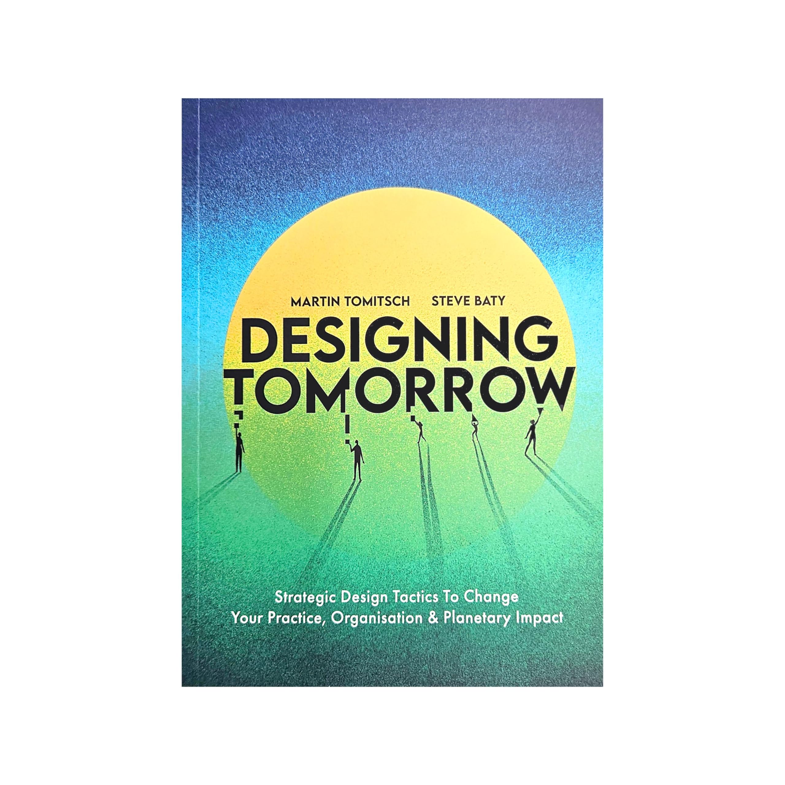 Designing Tomorrow: Strategic Design Tactics to Change Your Practice, Organisation, and Planetary Impact Law