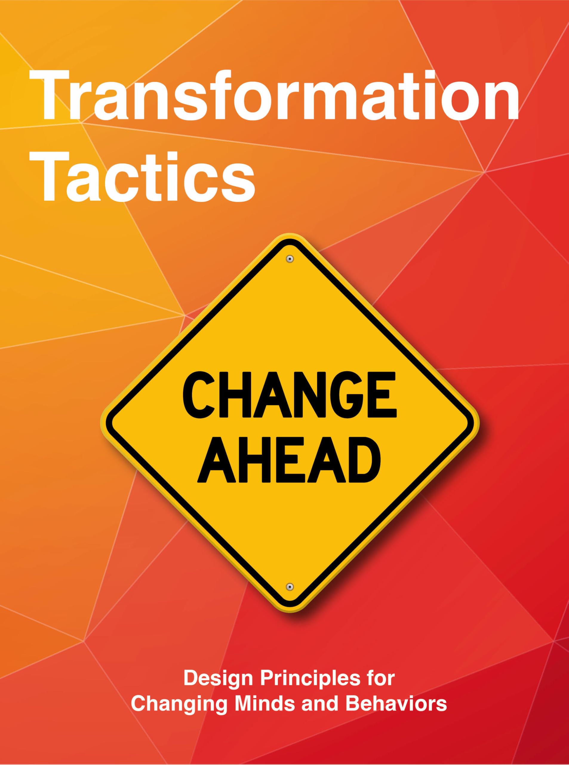 Transformation Tactics: Design Principles for Changing Minds and Behaviors Business, Finance & Career