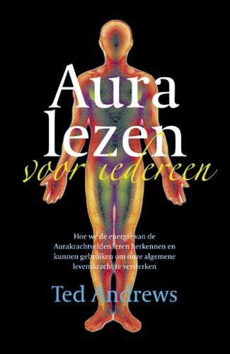 Aura lezen voor iedereen: hoe we de energie van de aurakrachtvelden leren herkennen en kunnen gebruiken om onze algemene levenskracht te versterken book