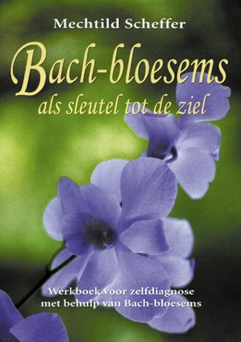 Bach-bloesems als sleutel tot de ziel: werkboek voor zelfdiagnose met behulp van Bach-bloesems Self-help