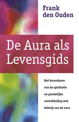 De aura als levensgids: het bevorderen van de spirituele en geestelijke ontwikkeling met behulp van de aura book