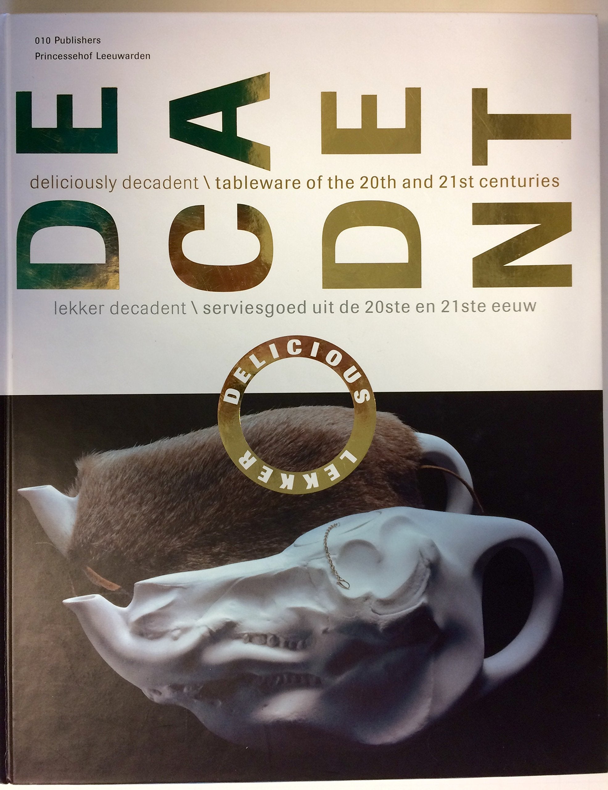 Deliciously Decadent - Dinner Services of the 20th & 21st Centuries: deliciously decadent / tableware of the 20th and 21st centuries = lekker decadent/ serviesgoed uit de 20ste en 21ste eeuw Film, Art & Culture