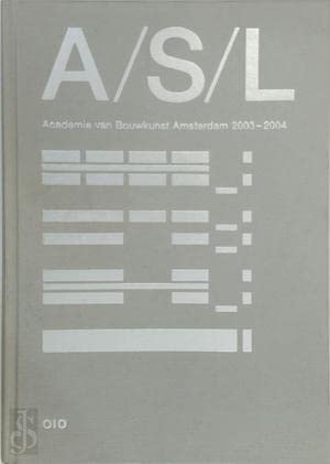 A/S/L: jaarboek Academie van Bouwkunst Amsterdam (ASL Annual Academy of Architecture Amsterdam) Architecture