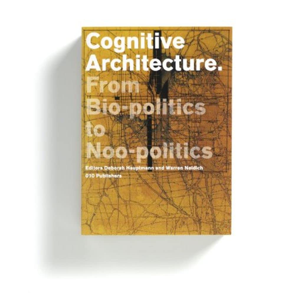 Cognitive Architecture: From Biopolitics to Noopolitics, Architecture & Mind in the Age of Communication and Information book