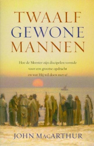Twaalf gewone mannen: hoe de Meester zijn discipelen vormde voor een grootse opdracht en wat Hij wil doen met u! book