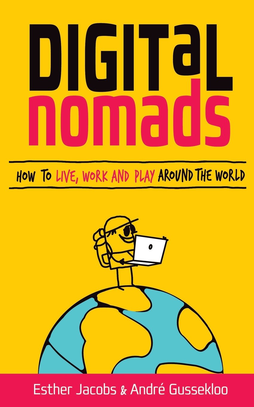Digital Nomads: How to Live, Work and Play Around the World Business, Finance & Career