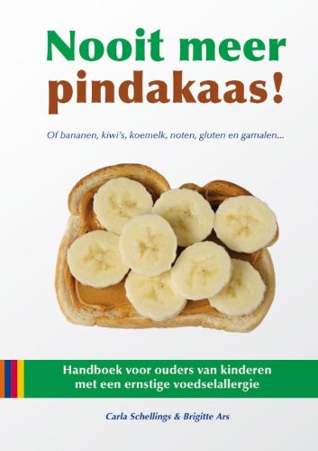 Nooit meer pindakaas!: of bananen, kiwi's, koemelk, noten, gluten en garnalen... : handboek voor ouders van kinderen met een ernstige voedselallergie book
