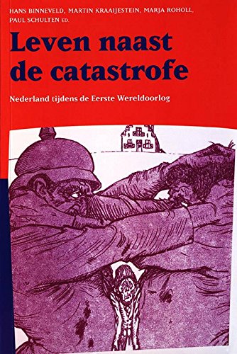 Leven naast de catastrofe: Nederland tijdens de Eerste Wereldoorlog (Publicaties van de Faculteit der Historische en Kunstwetenschappen, XXXVI) Politics & History