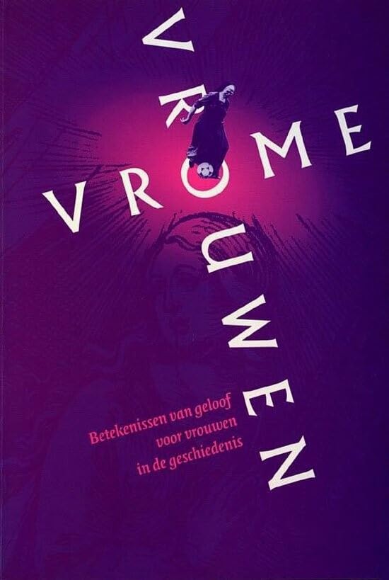 Vrome vrouwen: betekenissen van geloof voor vrouwen in de geschiedenis (Tipje van de sluier, 10) Books