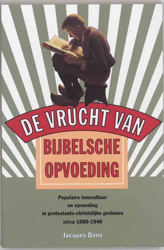 "De vrucht van Bijbelsche opvoeding": populaire leescultuur en opvoeding in protestants-christelijke gezinnen, circa 1880-1940 Politics & History