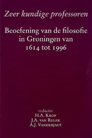 Zeer kundige professoren: beoefening van de filosofie in Groningen van 1614 tot 1996 Politics & History
