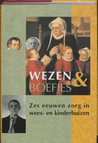 Wezen en boefjes: zes eeuwen zorg in wees- en kinderhuizen Politics & History