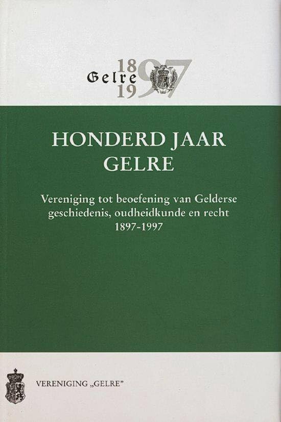 Honderd jaar Gelre: Vereniging tot beoefening van Gelderse geschiedenis, oudheidkunde en recht (1987 - 1997) (Werken uitgegeven door Gelre, 50) Politics & History