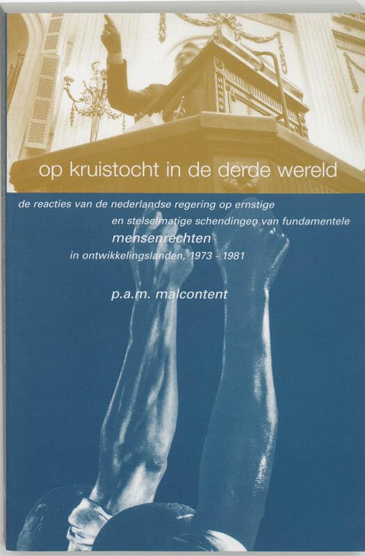 Op kruistocht in de Derde Wereld: de reacties van de Nederlandse regering op ernstige en stelselmatige schendingen van fundamentele mensenrechten in ontwikkelingslanden, 1973-1981 Politics & History