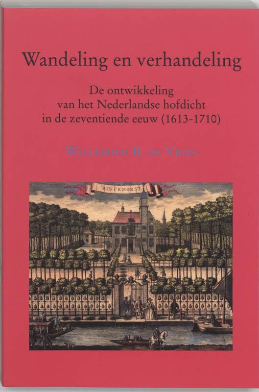 Wandeling en verhandeling: de ontwikkeling van het Nederlandse hofdicht in de zeventiende eeuw (1613-1710) Non-fiction
