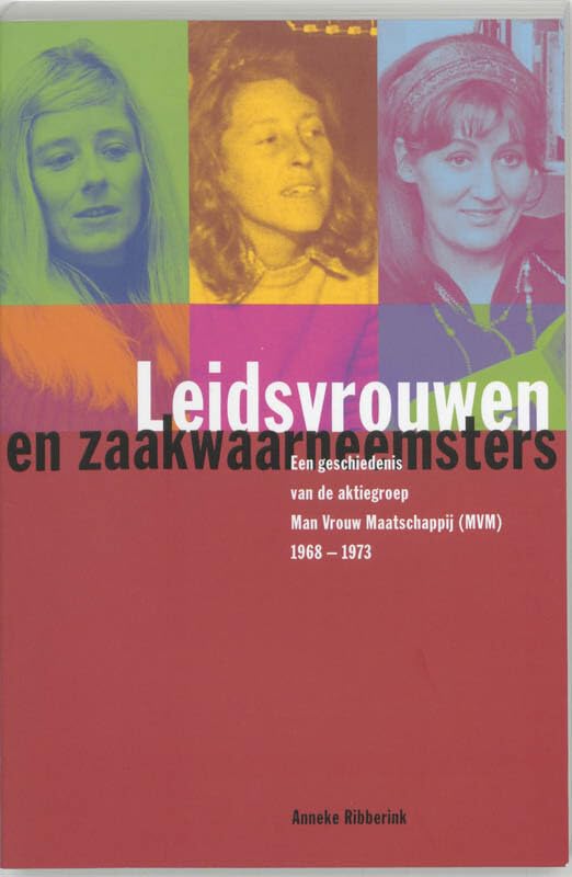 Leidsvrouwen en zaakwaarneemsters: een geschiedenis van de Aktiegroep Man Vrouw Maatschappij (MVM), 1968-1973 Politics & History