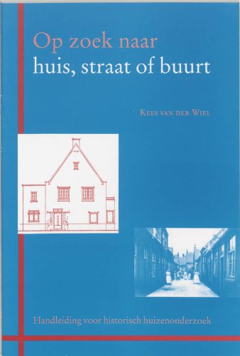 Op zoek naar huis, straat of buurt: handleiding voor historisch huizenonderzoek Reference Books
