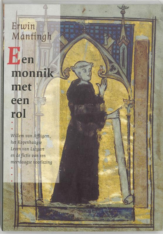 Een monnik met een rol: Willem van Affligem, het Kopenhaagse Leven van Lutgart en de fictie van een meerdaagse voorlezing (Middeleeuwse studies en bronnen, 73) Non-fiction