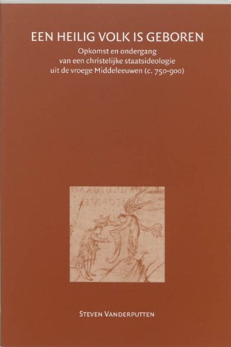 Een heilig volk is geboren: opkomst en ondergang van een christelijke staatsideologie uit de vroege Middeleeuwen (c. 750-900) (Middeleeuwse studies en bronnen, 74) Politics & History