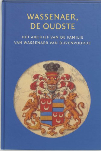 Wassenaer, de oudste: het archief van de familie Van Wassenaer van Duvenvoorde in Hollands archiefperspectief : inventaris van het archief van de familie Van Wassenaer van Duvenvoorde, 1226-1996 book