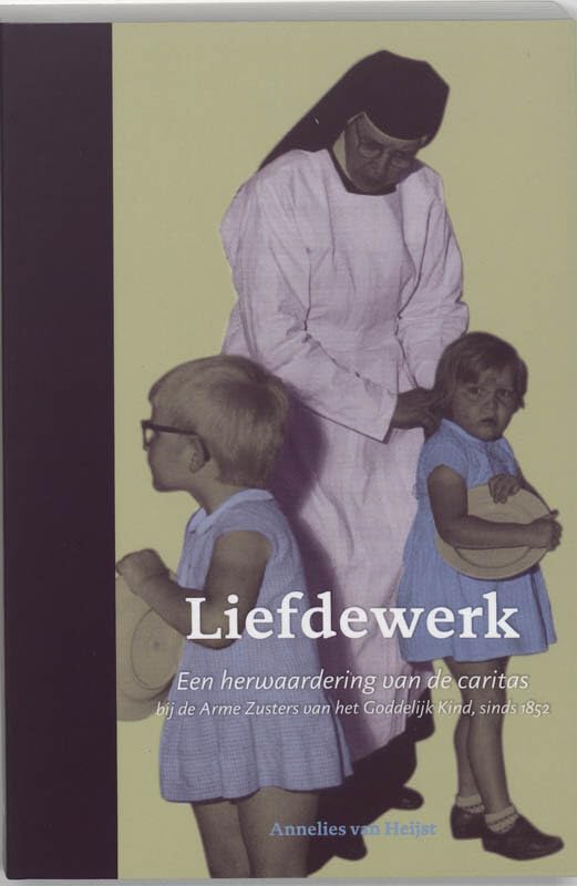 Liefdewerk: een herwaardering van de caritas bij de Arme Zusters van het Goddelijk Kind, sinds 1852 Politics & History