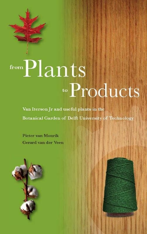 From Plants to Products: van Iterson Jr and useful plants in the Botanical Garden of Delft University of Technology Books