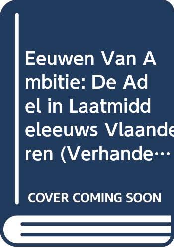 Eeuwen Van Ambitie: De Adel in Laatmiddeleeuws Vlaanderen book