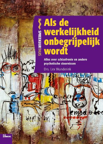 Als de werkelijkheid onbegrijpelijk wordt: alles over schizofrenie en andere psychotische stoornissen (Spreekuur thuis) Medicine